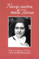 Nasza siostra, mała Teresa - Świadectwa z procesu beatyfikacyjnego Praca