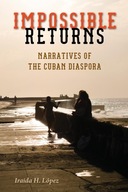 Impossible Returns: Narratives of the Cuban