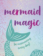Mermaid Magic: Be Mermazing Every Day! Lee Robin