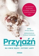 PRZYJAŹŃ NA DWIE RĘCE I CZTERY ŁAPY AGNIESZKA ORNATOWSKA, EWA PIKULSKA