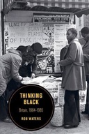 Thinking Black: Britain, 1964-1985 Waters Rob