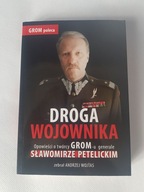 Droga wojownika. Opowieści o twórcy GROM-u generale Sławomirze Petelickim