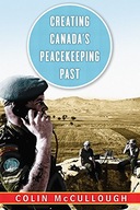 Creating Canada s Peacekeeping Past McCullough