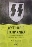 WYTROPIĆ EICHMANNA: Pościg za największym zbrodniarzem w historii Neal