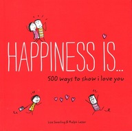 HAPPINESS IS 500 WAYS TO SHOW I LOVE YOU - LISA SWERLING, RALPH LAZAR