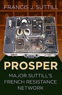 PROSPER: Major Suttill s French Resistance