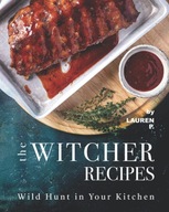Lauren P. The Witcher Recipes: Wild Hunt in Your K