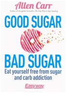 Good Sugar Bad Sugar: Eat yourself free from