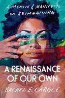 A Renaissance of Our Own: A Memoir and Manifesto