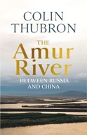 The Amur River: Between Russia and China Thubron