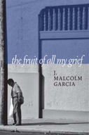 The Fruit Of All My Grief Garcia J. Malcolm