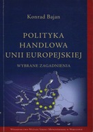 POLITYKA HANDLOWA UNII EUROPEJSKIEJ - WYBRANE ZAGADNIENIA - KONRAD BAJAN