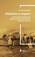 Pionierzy w stepie? Kazachstańscy Polacy jako element sowieckiego projektu