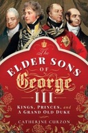 The Elder Sons of George III: Kings, Princes, and