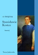 O świętym Stanisławie Kostce inaczej (książka) Teresa Jankowska