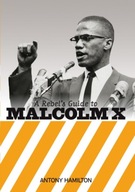 A Rebels Guide To Malcolm X ANTHONY HAMILTON