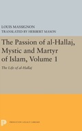 The Passion of Al-Hallaj, Mystic and Martyr of