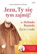 Jezu, Ty się tym zajmij! O. Dolindo Ruotolo Joanna Bątkiewicz-Brożek