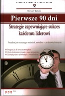 PIERWSZE 90 DNI STRATEGIE ZAPEWNIAJACE SUKCES - MICHAEL WATKINS