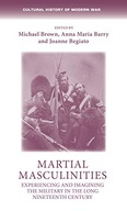Martial masculinities: Experiencing and imagining the military in the...