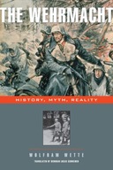 The Wehrmacht: History, Myth, Reality Wette