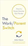 The Work/Parent Switch: How to Parent Smarter Not