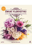 Świat florystyki. Sztuka układania i fotografowania kwiatów. A. Zakrzewska