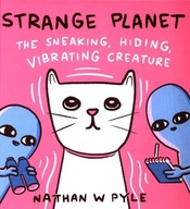 STRANGE PLANET: THE SNEAKING, HIDING, VIBRATING CREATURE - Nathan W. Pyle K