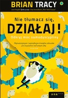 Nie tłumacz się, działaj! - Brian Tracy