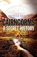 The Cairngorms: A Secret History Baker Patrick