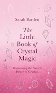The Little Book of Crystal Magic: Harnessing the