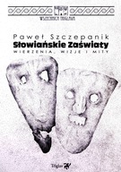 SŁOWIAŃSKIE ZAŚWIATY. WIERZENIA, WIZJE I MITY - Paweł Szczepanik [KSIĄŻKA]