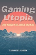 Gaming Utopia: Ludic Worlds in Art, Design, and