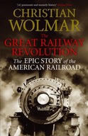 The Great Railway Revolution: The Epic Story of