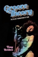 Groove Theory: The Blues Foundation of Funk TONY BOLDEN