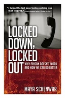 LOCKED DOWN, LOCKED OUT: WHY PRISON DOESN'T WORK AND HOW WE CAN DO BETTER -