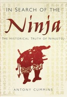 In Search of the Ninja: The Historical Truth of Ninjutsu ANTONY CUMMINS