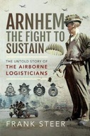 Arnhem: The Fight To Sustain: The Untold Story of