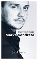 PIERWSZE ŻYCIE MARKA KONDRATA - Jacek Wakar [KSIĄŻ