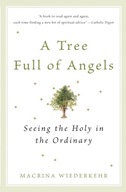 A Tree Full of Angels: Seeing the Holy in the Ordinary MACRINA WIEDERKEHR