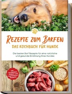 Rezepte zum Barfen - Das Kochbuch für Hunde: Die besten Barf Rezepte