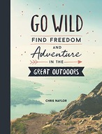 Go Wild: Find Freedom and Adventure in the Great