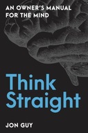 Think Straight: An Owner s Manual for the Mind