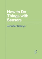 How to Do Things with Sensors Gabrys Jennifer