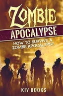 Zombie Apocalypse: How to Survive a Zombie Apocalypse KIV BOOKS