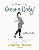 How to Grow a Baby and Push It Out: Your