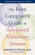 The Busy Caregiver s Guide to Advanced Alzheimer