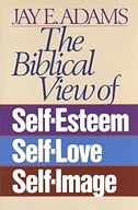 The Biblical View of Self-Esteem, Self-Love, and