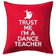 TRUST ME I'M A DANCE TEACHER poduszka prezent