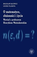 O MATEMATYCE, ZŁOŻONOŚCI I ŻYCIU